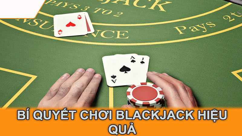 Bí quyết chơi blackjack hiệu quả