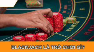 Blackjack là trò chơi gì?