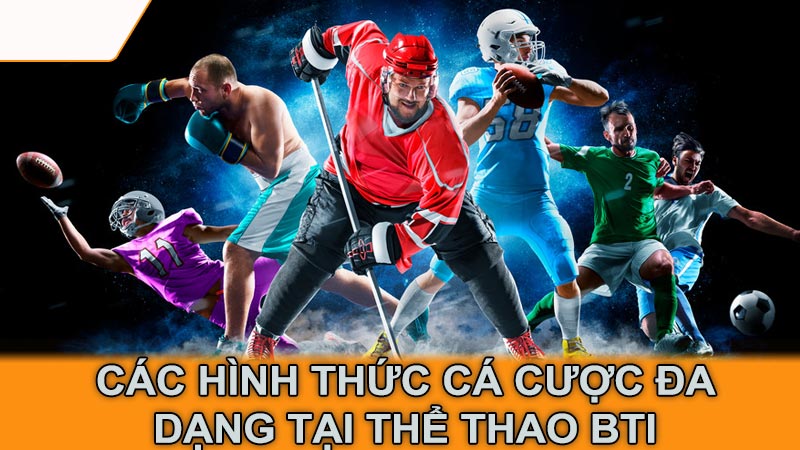 Các hình thức cá cược đa dạng tại thể thao BTI