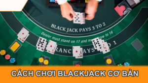 Cách chơi blackjack cơ bản