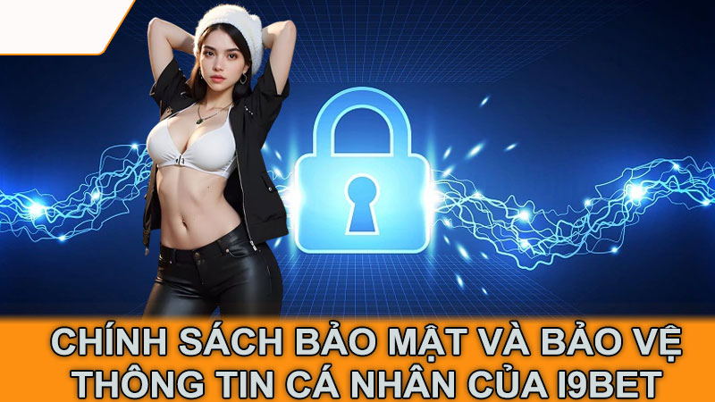 Chính sách bảo mật và bảo vệ thông tin cá nhân của i9Bet