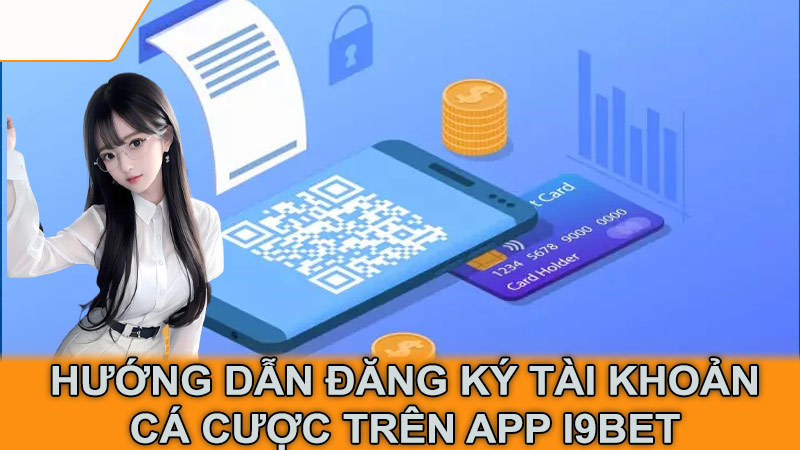 Hướng dẫn đăng ký tài khoản cá cược trên app i9Bet