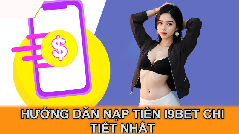 Hướng dẫn nạp tiền i9Bet chi tiết nhất