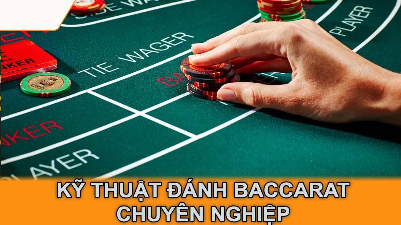 Kỹ thuật đánh baccarat chuyên nghiệp