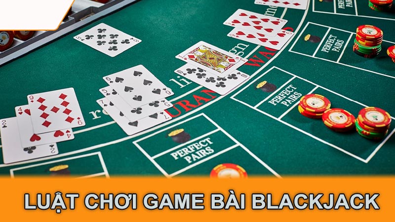 Luật chơi game bài blackjack