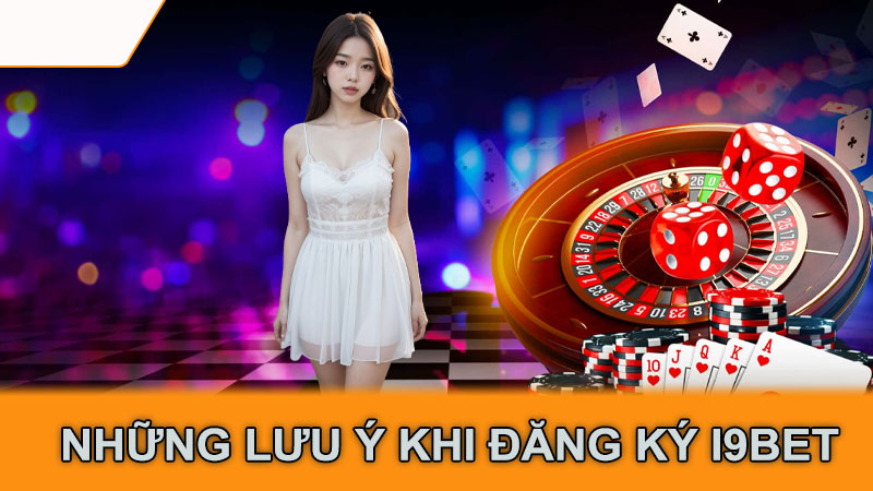 Những lưu ý khi đăng ký i9Bet