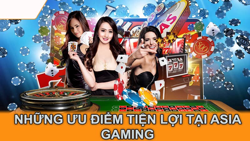 Những ưu điểm tiện lợi tại Asia Gaming