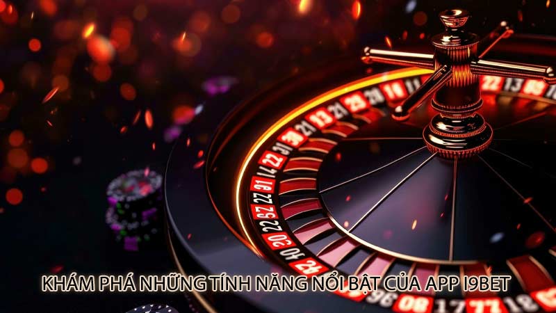 Khám phá những tính năng nổi bật của app i9Bet