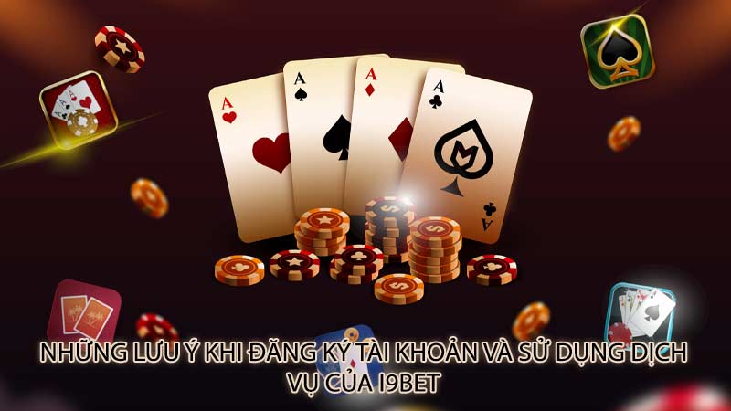 Những lưu ý khi đăng ký tài khoản và sử dụng dịch vụ của i9Bet